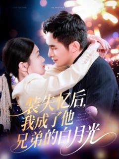 《装失忆后，我成了他兄弟的白月光》