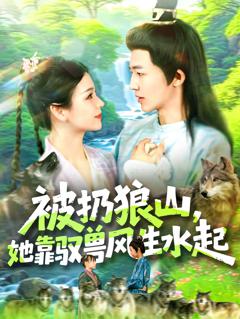 《被扔狼山她靠驭兽风生水起》
