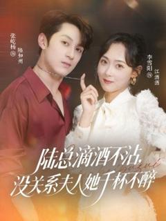 《陆总滴酒不沾，没关系夫人她千杯不醉》