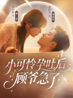 《小可怜孕吐后顾爷急了》