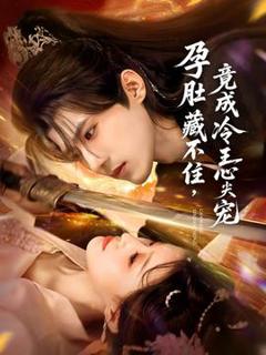 《孕肚藏不住，竟成冷王心尖宠》