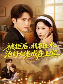 《被拒后，我靠医术治好大佬成座上宾》