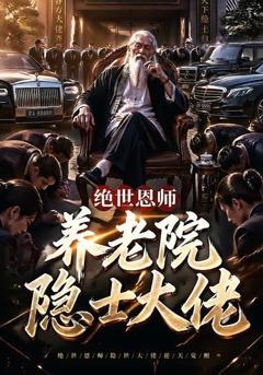 《绝世恩师，养老院隐世大佬》