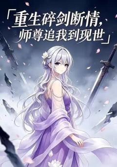 《重生碎剑断情，师尊追我到现世》